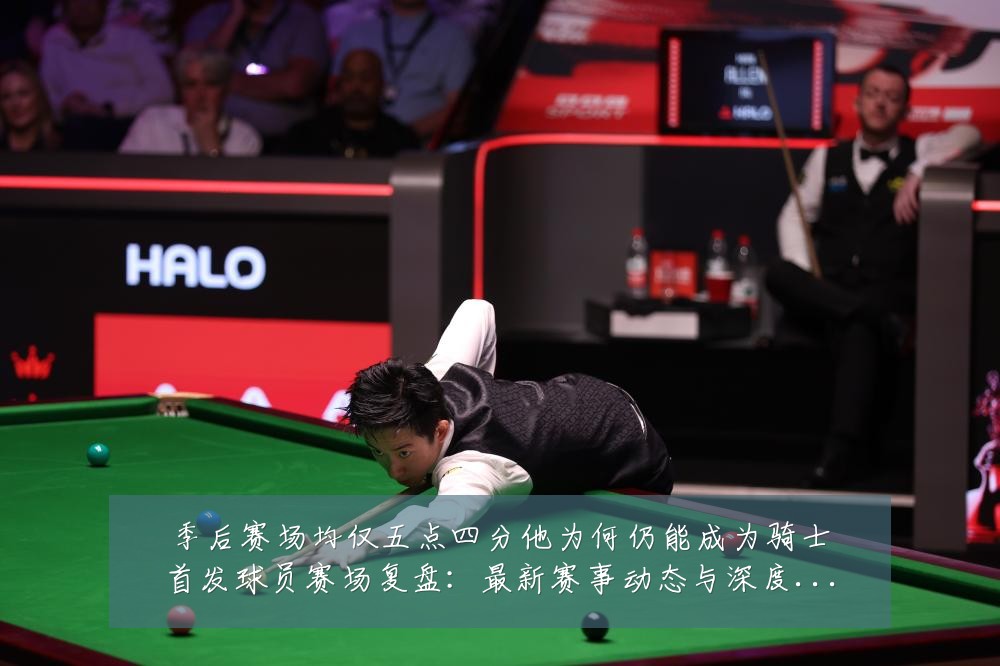 季后赛场均仅五点四分他为何仍能成为骑士首发球员赛场复盘：最新赛事动态与深度分析